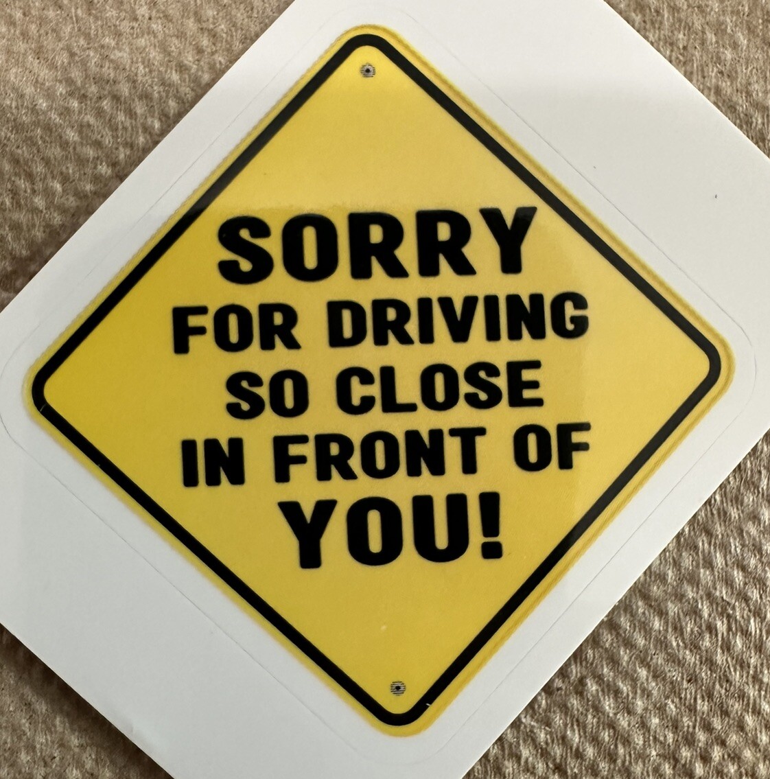 SORRY FOR DRIVING SO CLOSE IN FRONT OF YOU! ~ Small Vinyl Sticker – 2in.