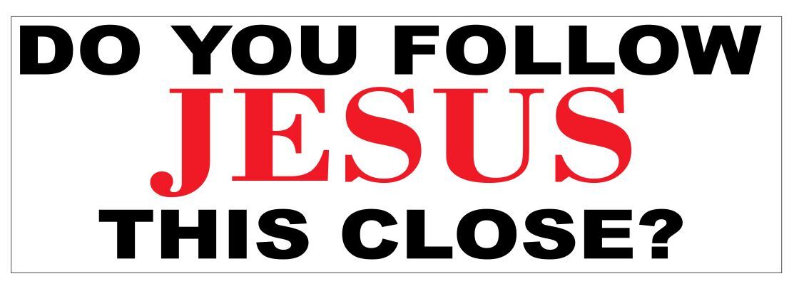 Do You Follow Jesus This Close Tailgating Christian Bumper Sticker 3" x 9" B13