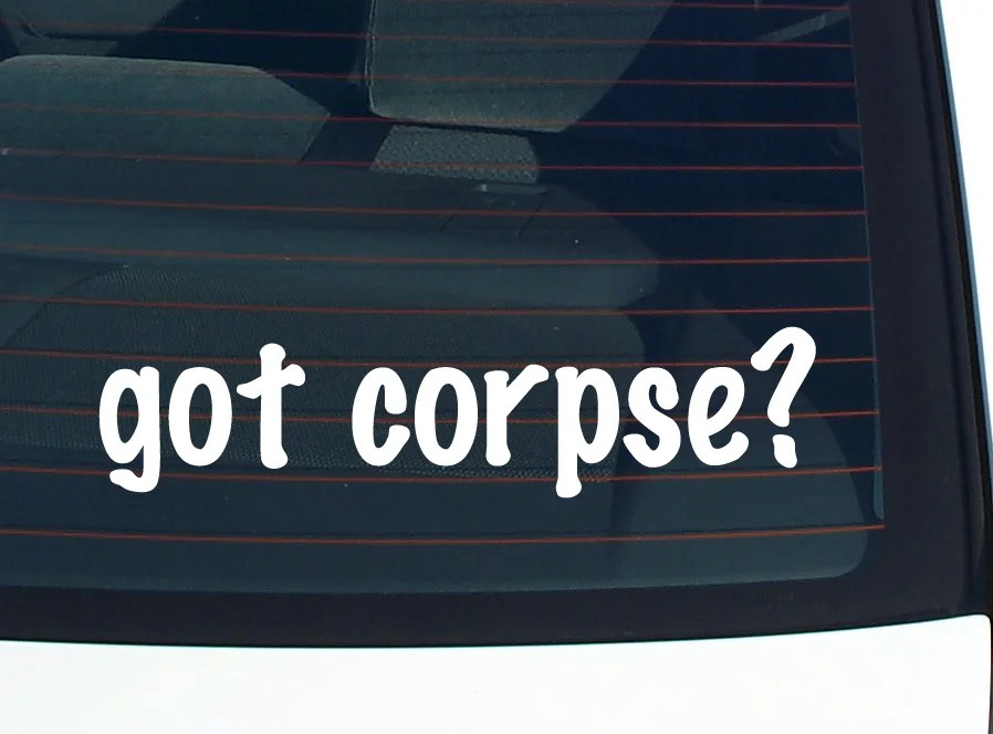 got corpse? CAR DECAL BUMPER STICKER VINYL FUNNY JOKE WINDOW