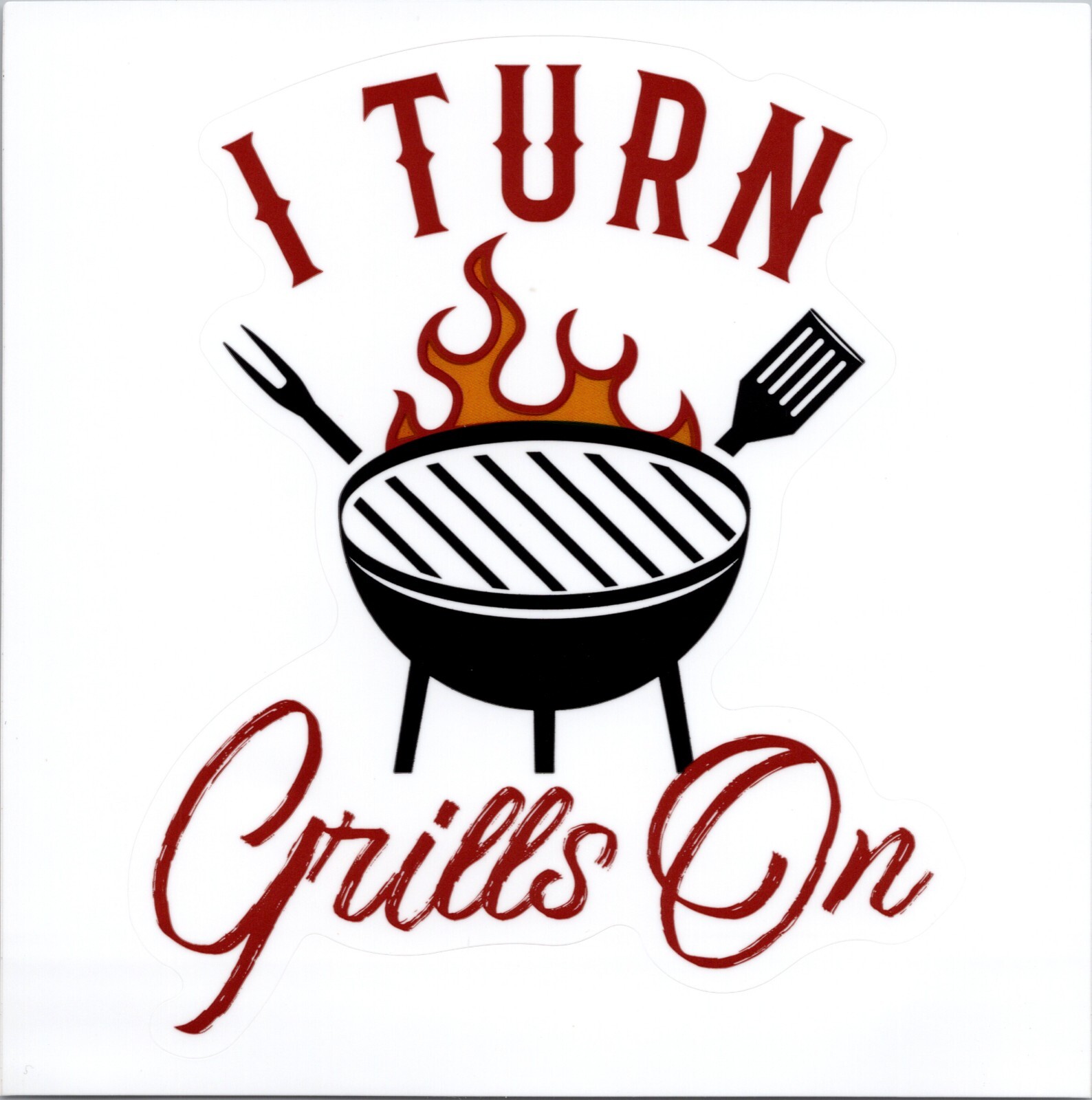 I TURN GRILLS ON – Vinyl Sticker – 4.25in x 3.50in
