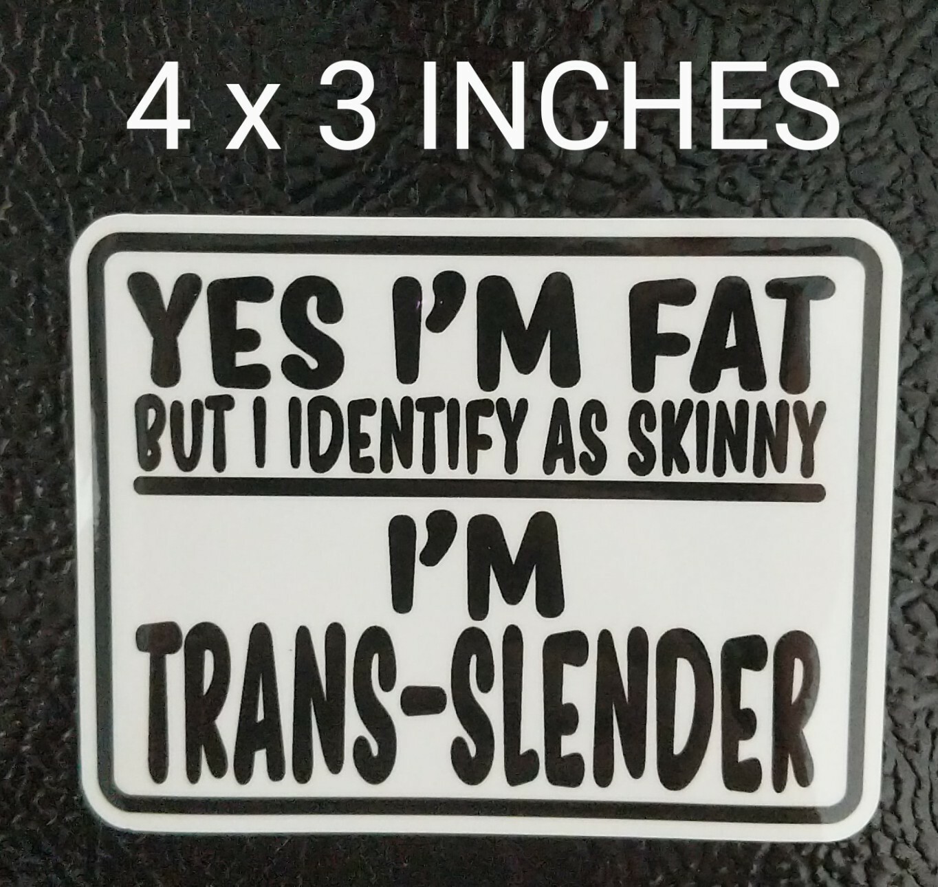4×3" Yes I'm Fat Identify as Skinny Trans Slender B&W Decal Sticker Funny Bod