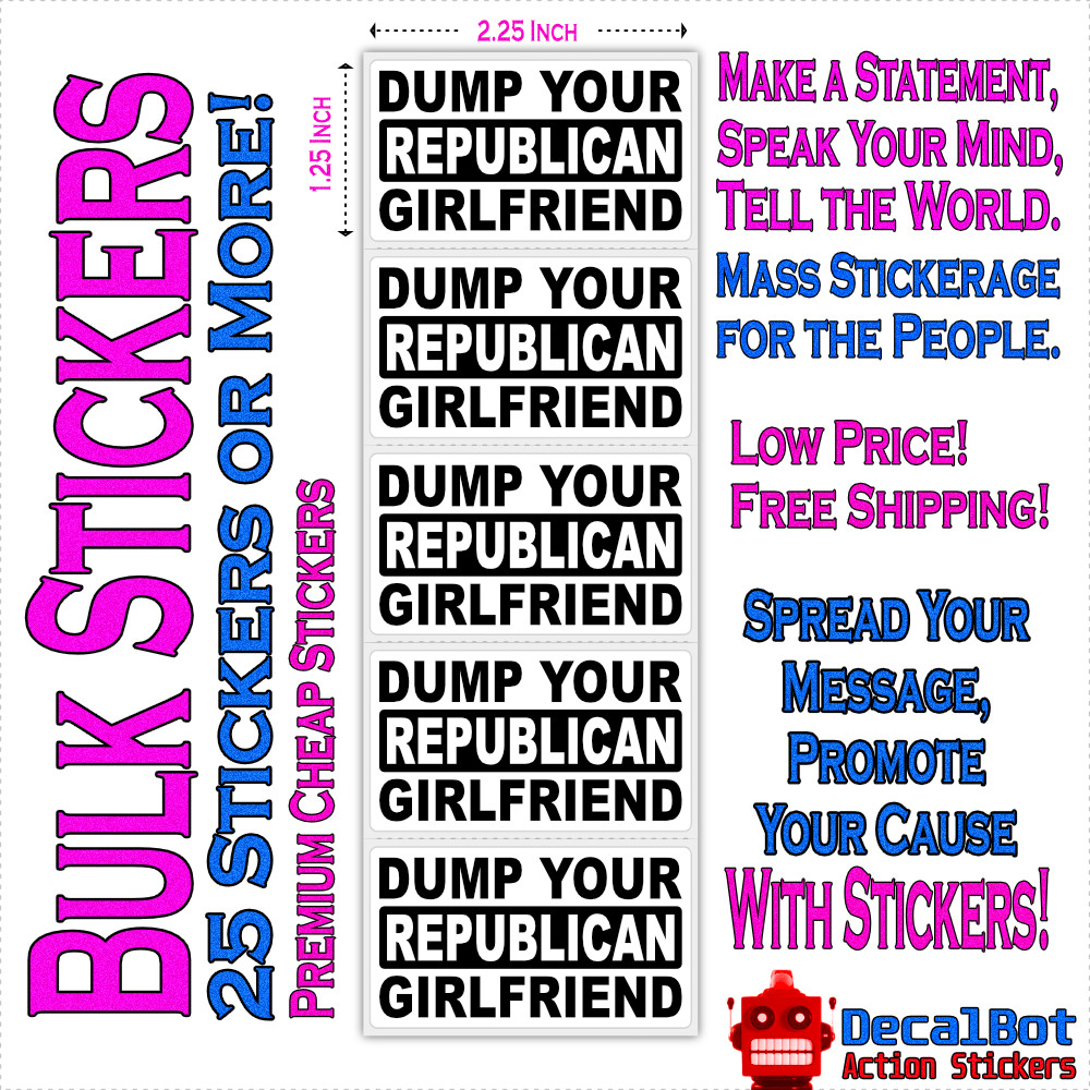 "Dump Your Republican Girlfriend" Funny Statement Stickers Bulk Packs Joke Gag