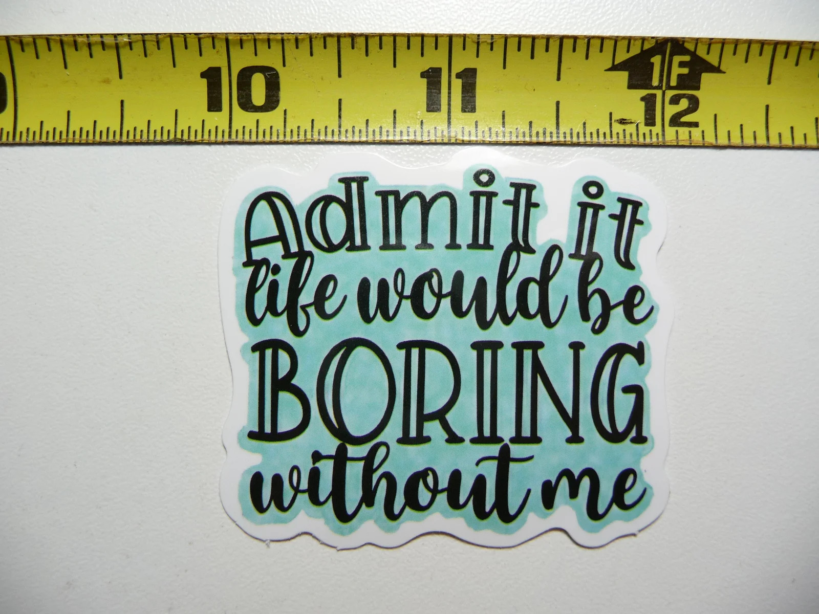 IT WOULD BE BORING WITHOUT ME SMALL STICKER DECAL FUNNY SAYING SNARKY SARCASTIC
