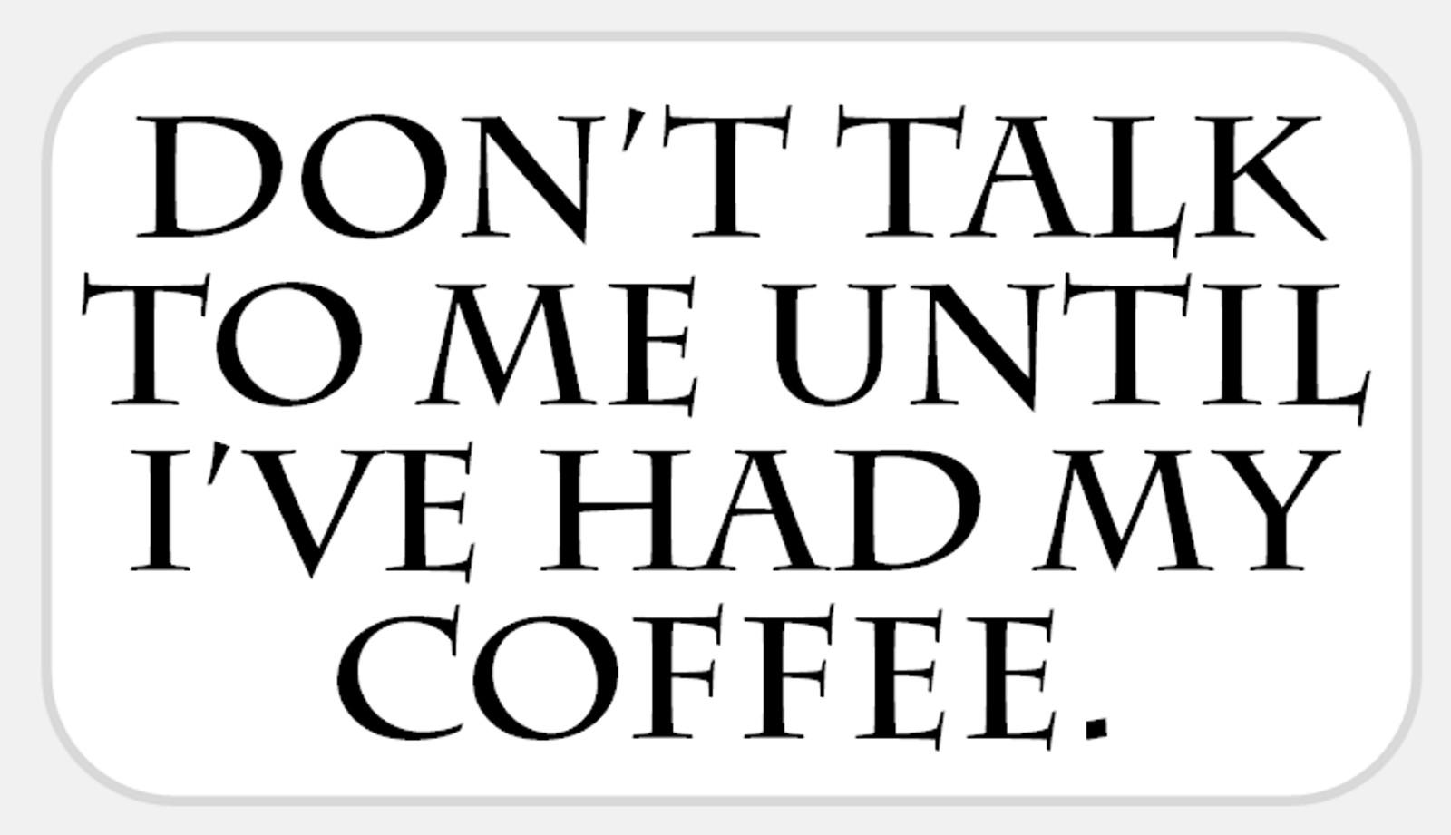 Don't Talk to Me Until I've Had My Coffee 25 Pcs Stickers Pack 2.25 x 1.25 in