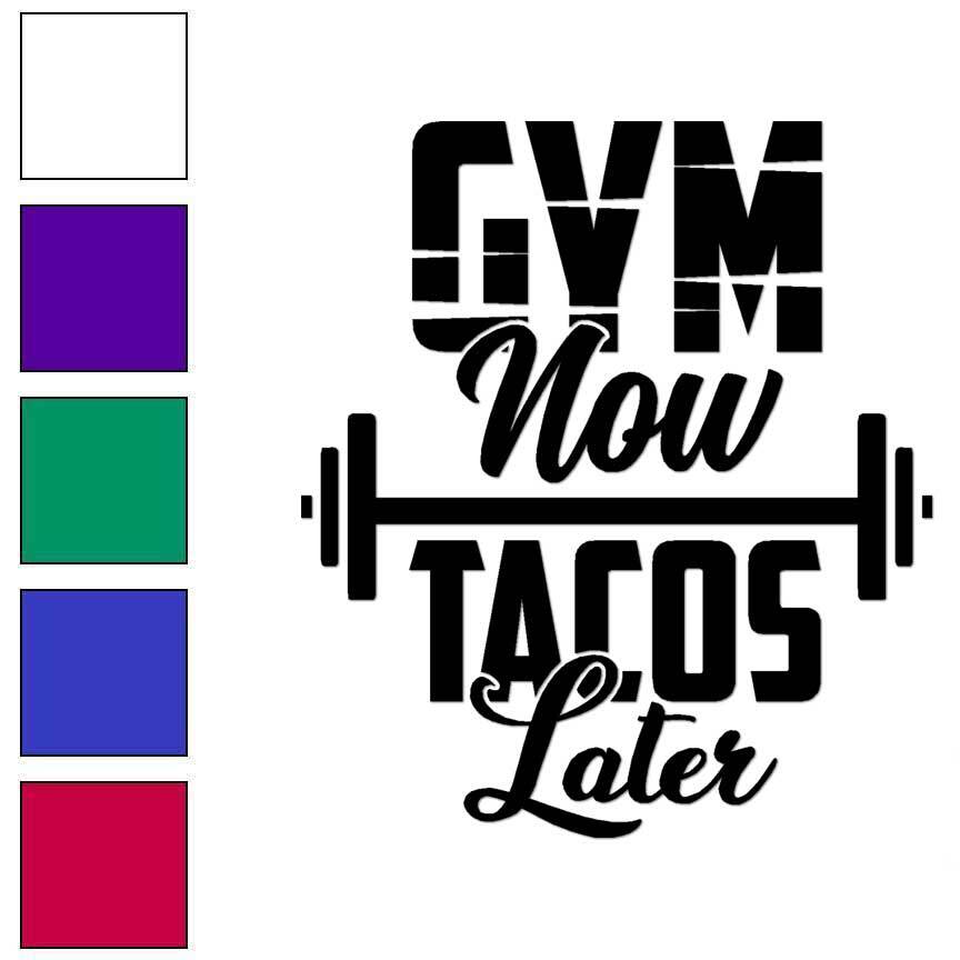Gym Now Tacos Later, Vinyl Decal Sticker, Multiple Colors & Sizes #6278