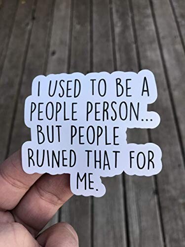 I used to be a people person but people ruined that for me. Sticker