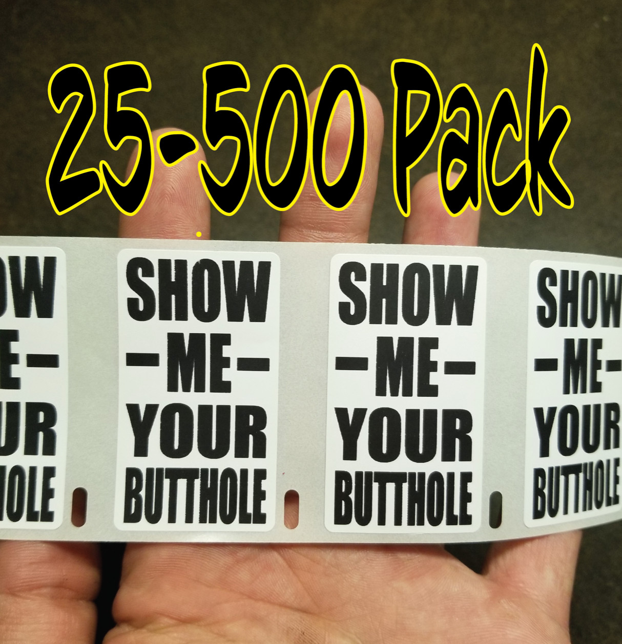 "SHOW ME YOUR BUTTHOLE" gag Stickers 25-500 Pack gag sticker joke gag decal