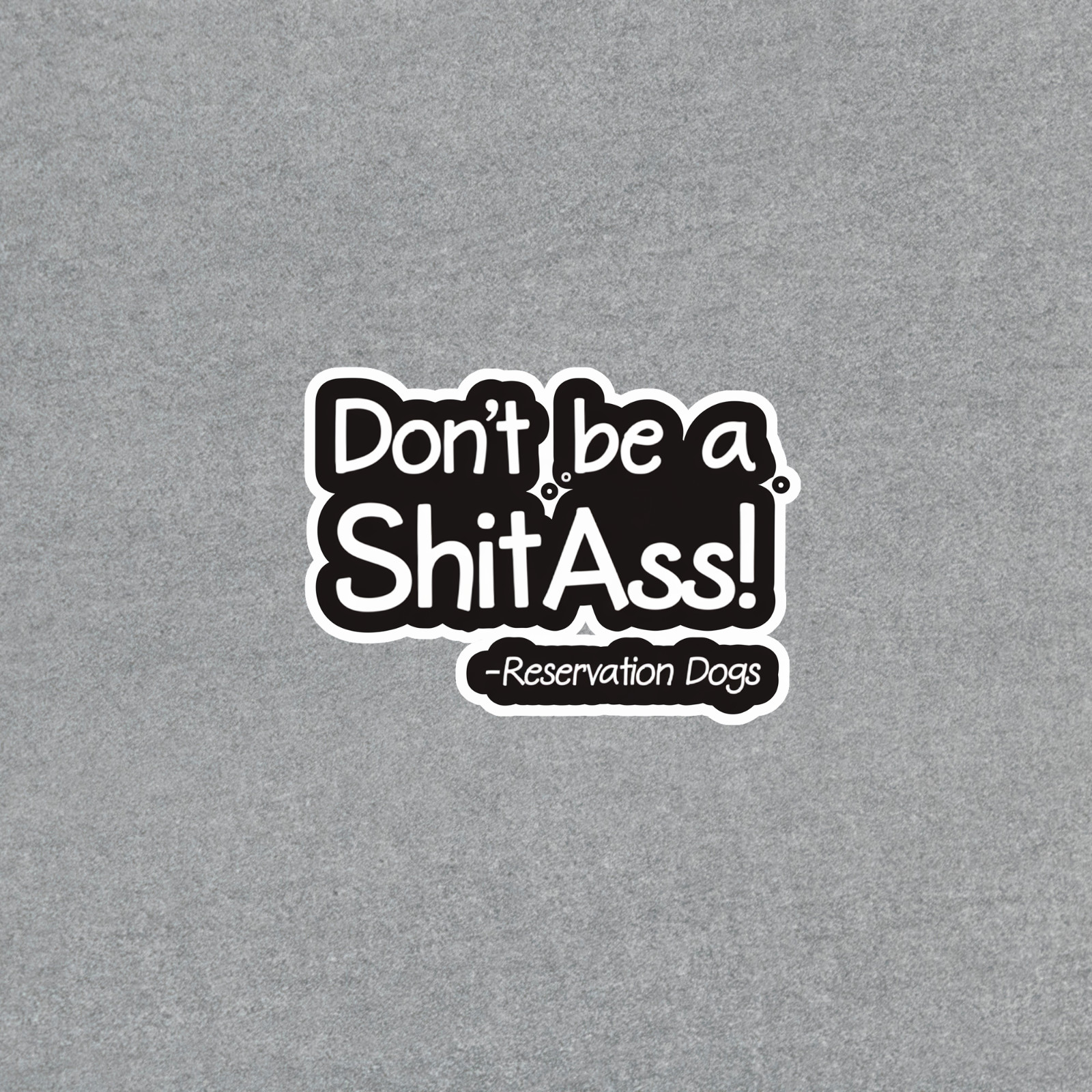 Don't be a ShitAss Reservation Dogs Funny Vinyl Decal Sticker Car Truck Laptop #