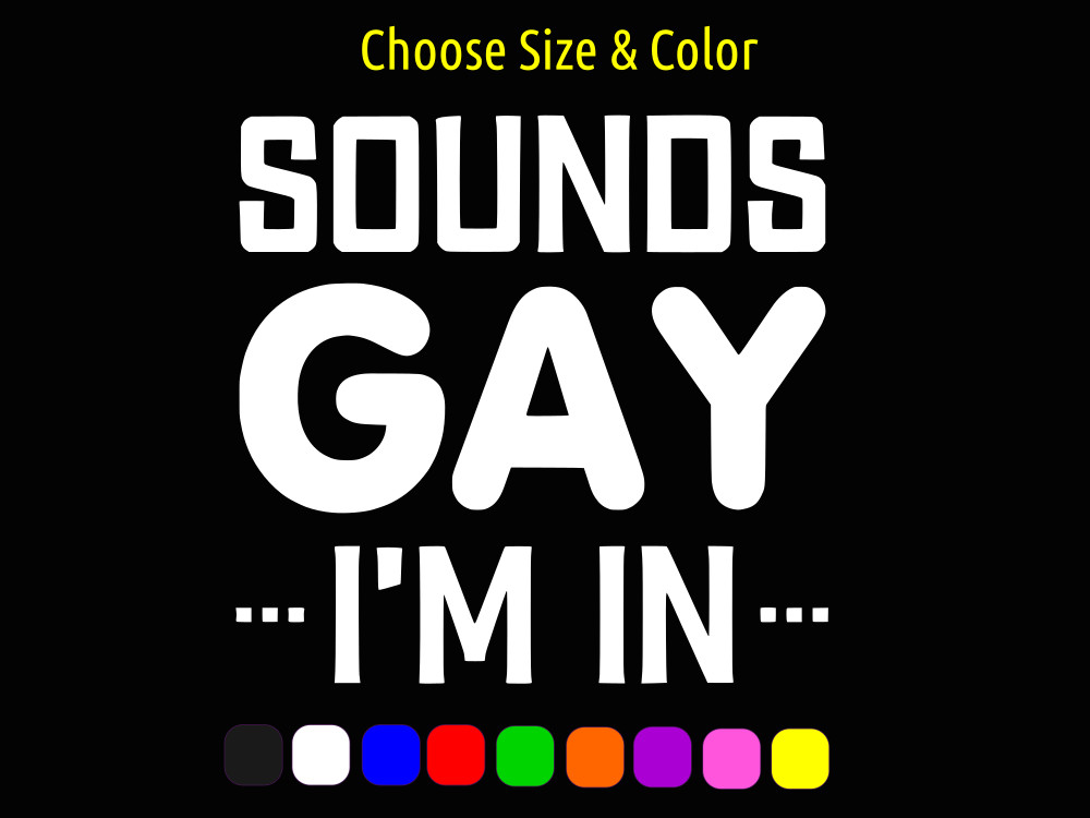 SOUNDS GAY I'M IN LGBTQ Gay Pride Vinyl Window Sticker CHOOSE SIZE COLOR