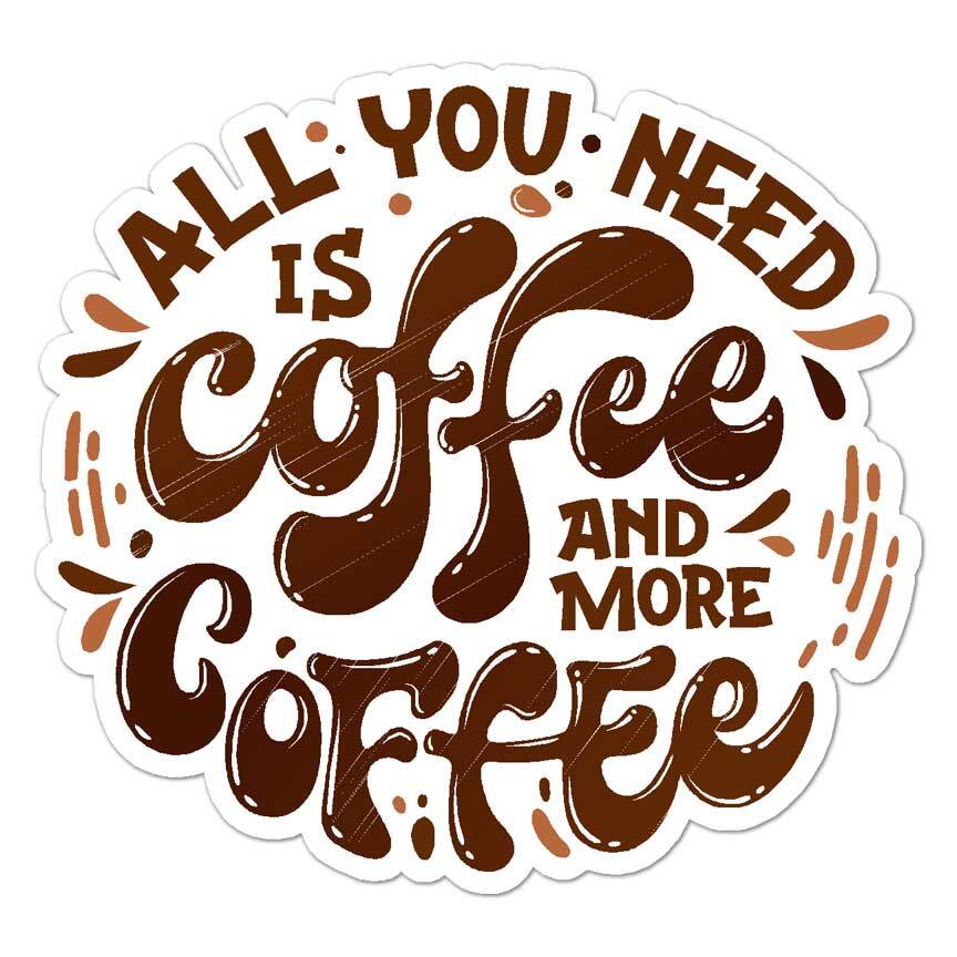 You Need Coffee, Vinyl Decal Sticker, Indoor Outdoor, 3 Sizes, #8121