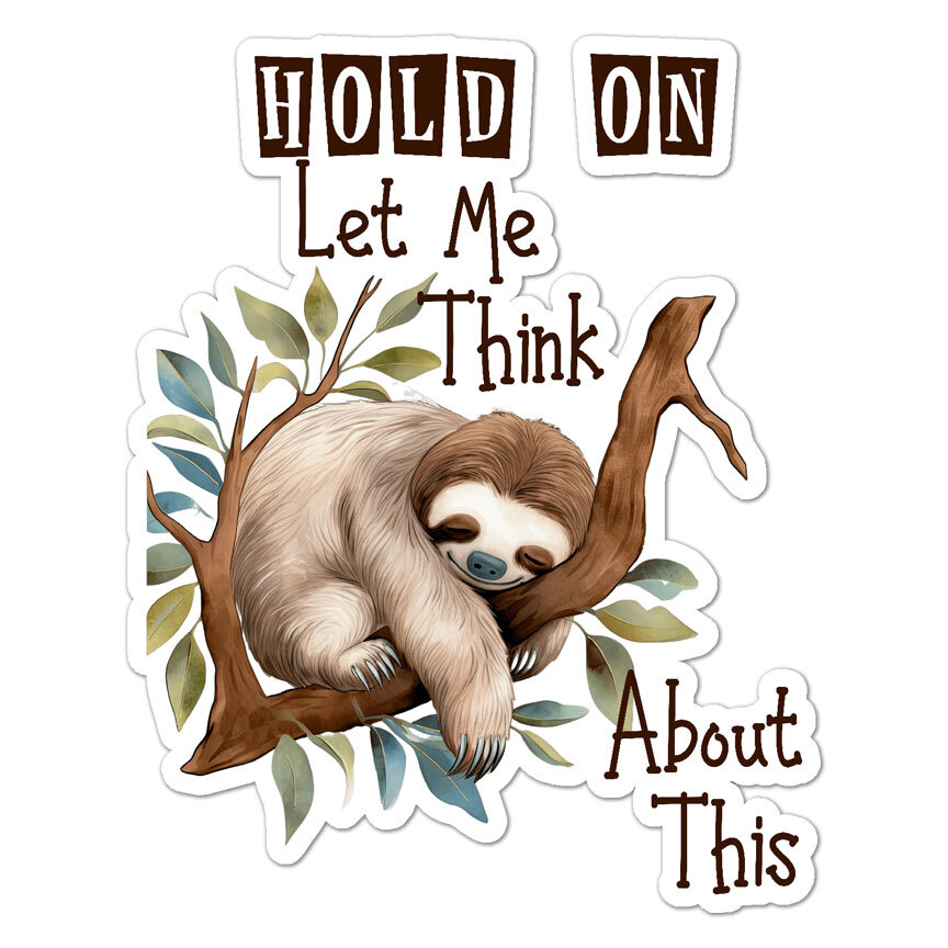 Let Me Think Sloth, Vinyl Decal Sticker, Indoor Outdoor, 3 Sizes, #9915