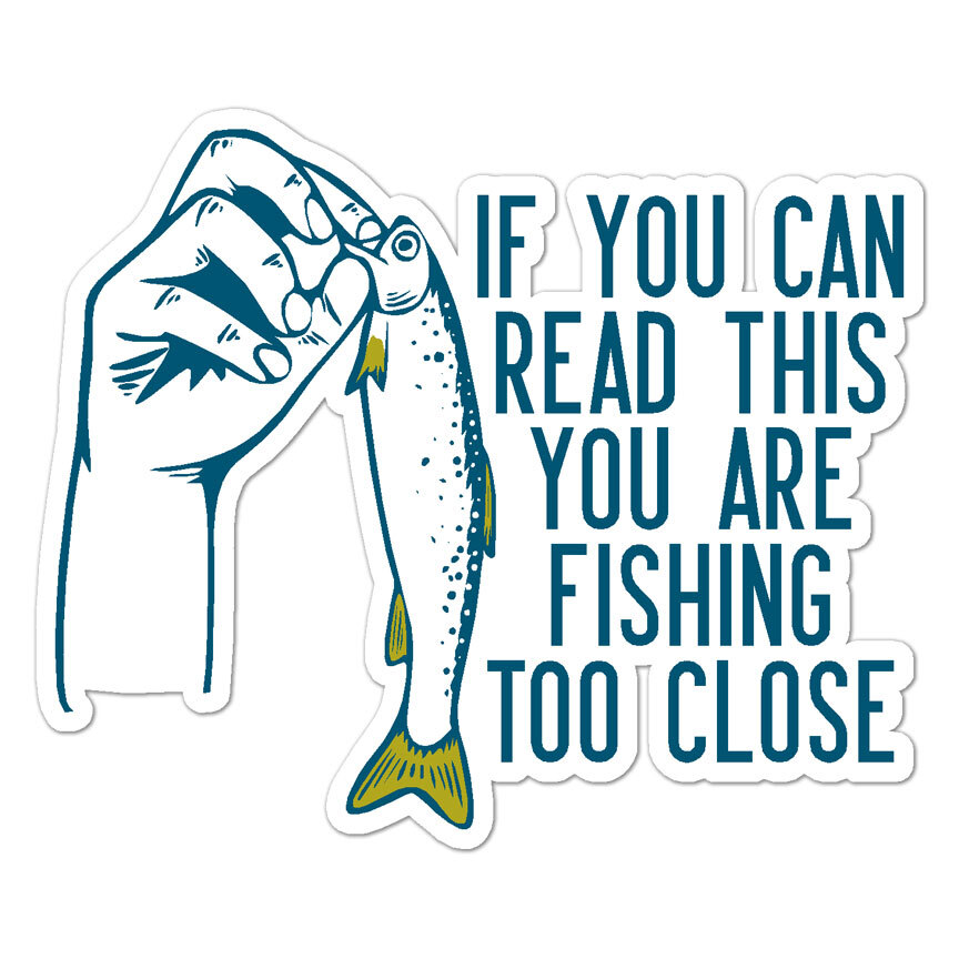 Fishing Too Close, Vinyl Decal Sticker, Indoor Outdoor, 3 Sizes, #9842